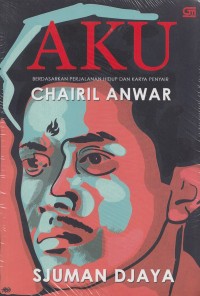 Image of Aku : berdasarkan perjalanan hidup dan karya penyair  chairil anwar